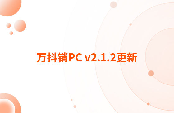 萬抖銷PC v2.1.2更新：迭代內容如下：  1.抖音企業號支持自動回復功能，滿足進入對話、撥打電話、客戶留資、私信及視頻評論多種場景的觸發自動回復功能。